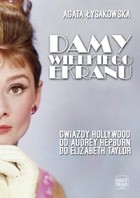 Damy wielkiego ekranu: Gwiazdy Hollywood od Audrey Hepburn do Elizabeth Taylor - mobi, epub, pdf