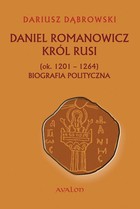 Daniel Romanowicz król Rusi (ok. 1201-1264) Biografia polityczna - epub
