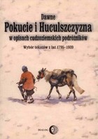 Dawne Pokucie i Huculszczyzna - mobi, epub W opisach cudzoziemskich podróżników. Wybór tekstów z lat 1795-1939