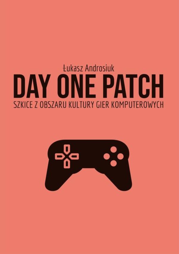 Day One Patch. Szkice z obszaru kultury gier komputerowych - pdf