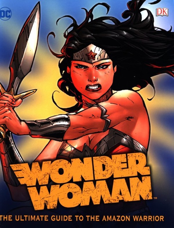 Wonder Woman The Ultimate Guide to the Amazon warrior