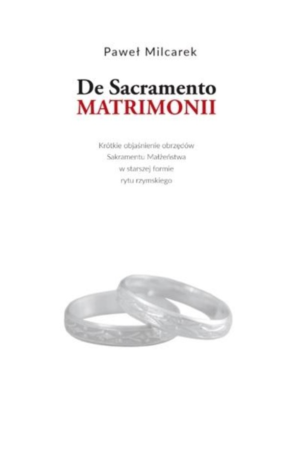 De Sacramento Matrimonii Krótkie objaśnienie obrzędów Sakramentu Małżeństwa w starszej formie rytu rzymskiego
