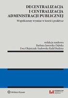 Decentralizacja i centralizacja administracji publicznej Współczesny wymiar w teorii i praktyce