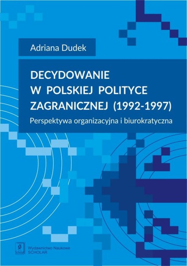 Decydowanie w polskiej polityce zagranicznej (1992-1997) Perspektywa organizacyjna i biurokratyczna