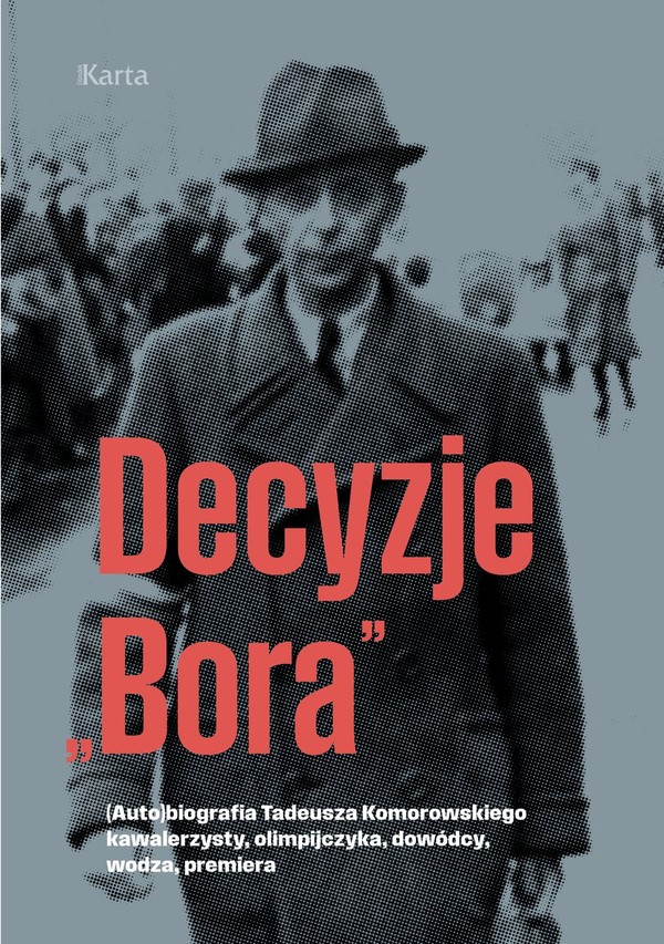 Decyzje Bora (Auto)biografia Tadeusza Komorowskiego kawalerzysty, olimpijczyka, dowódcy, wodza, premiera