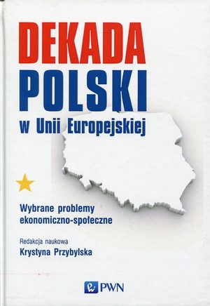 Dekada Polski w Unii Europejskiej Wybrane problemy ekonomiczno-społeczne