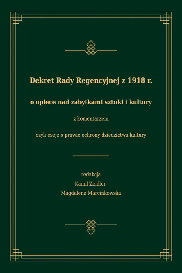 Dekret Rady Regencyjnej z 1918 r. o opiece nad zabytkami sztuki i kultury z komentarzem czyli eseje o prawie ochrony dziedzictwa kultury