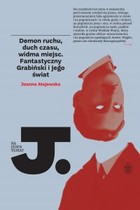 Demon ruchu, duch czasu, widma miejsc Fantastyczny Grabiński i jego świat Fantastyczny Grabiński i jego świat