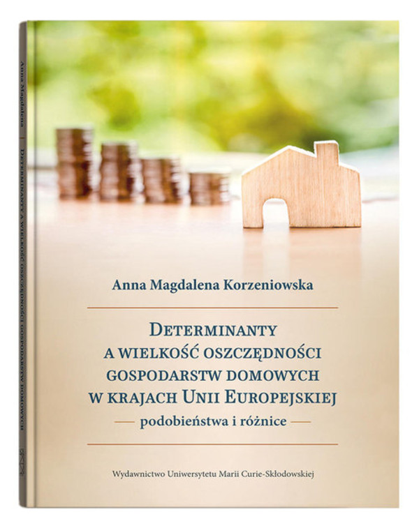 Determinanty a wielkość oszczędności gospodarstw domowych w krajach Unii Europejskiej Podobieństwa i różnice