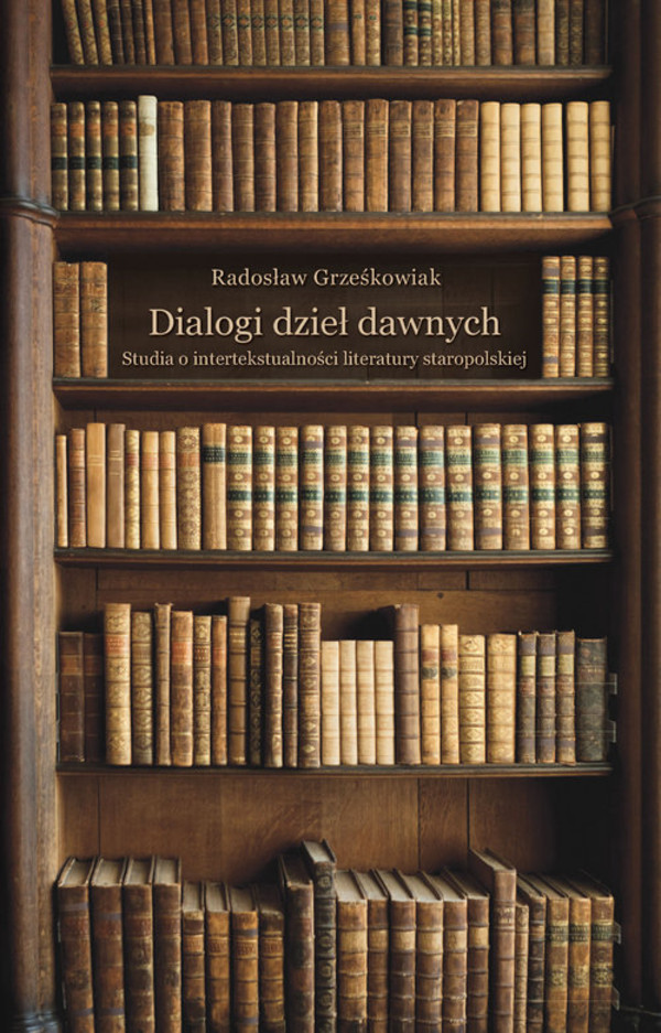 Dialogi dzieł dawnych Studia o intertekstualności dzieł dawnych