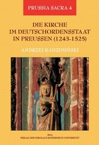 Okładka:Die Kirche im Deutschordensstaat in Preussen (1243-1525). Organisation - Ausstattung - Rechtsprechung - Geistlichkeit - Glaubige 