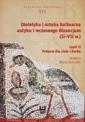 Dietetyka i sztuka kulinarna antyku i wczesnego Bizancjum II-VII w. Pokarm dla ciała i ducha Część 2
