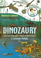 Dinozaury. Oraz inne zwierzęta i rośliny prehistoryczne z terenu Polski