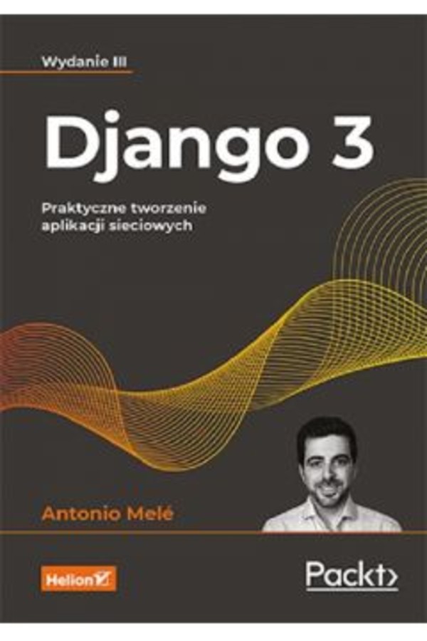 Django 3 Praktyczne tworzenie aplikacji sieciowych