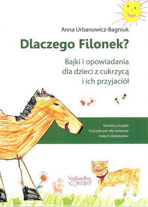 Dlaczego Filonek? Bajki i opowiadania dla dzieci z cukrzycą i ich przyjaciół