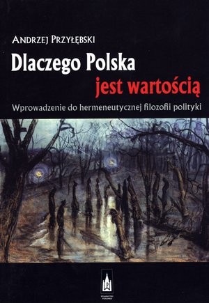 Dlaczego Polska jest wartością Wprowadzenie do hermeneutycznej filozofii polityki