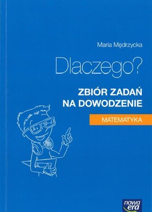 Dlaczego? Zbiór zadań na dowodzenie. Matematyka