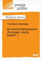 Do Adama Naruszewicza (Szczygieł, między kanarki...) Literatura dawna