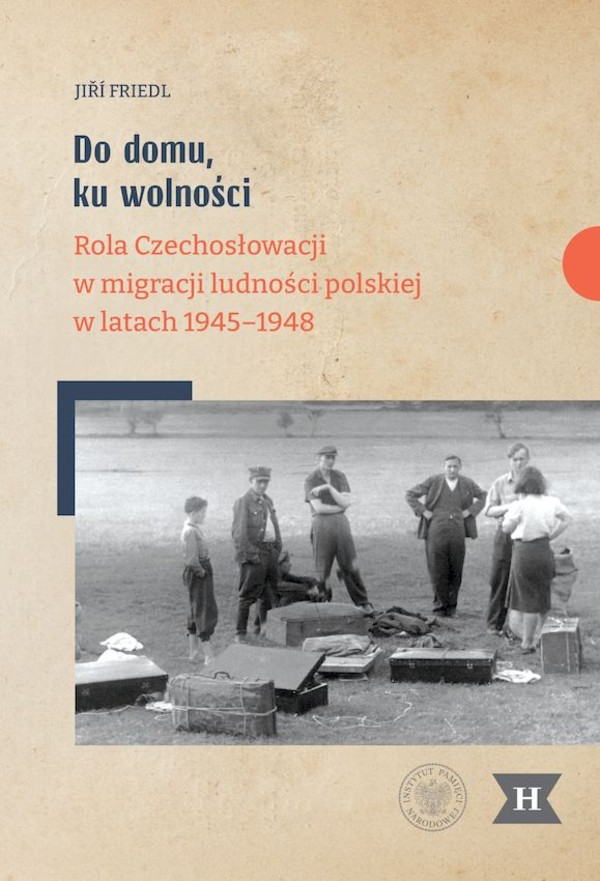 Do domu, ku wolności Rola Czechosłowacji w migracji ludności polskiej w latach 1945-1948