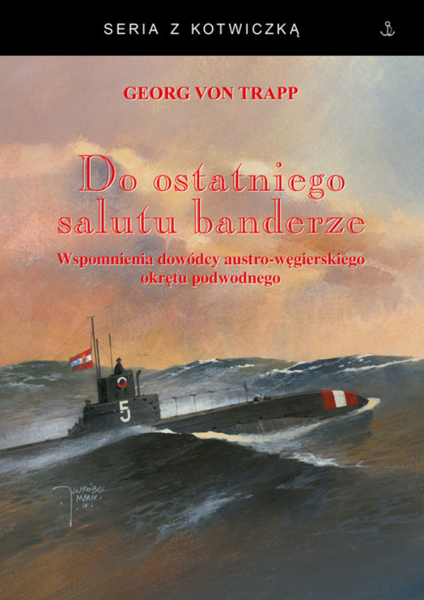 Do ostatniego salutu banderze Wspomnienia dowódcy austro-węgierskiego okrętu podwodnego