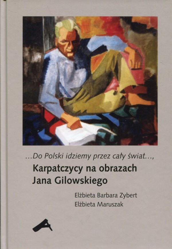 Karpatczycy na obrazach Jana Gilowskiego Do Polski idziemy przez cały świat