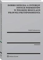 Dobro dziecka a interesy innych podmiotów w polskiej regulacji prawnej przysposobienia - pdf