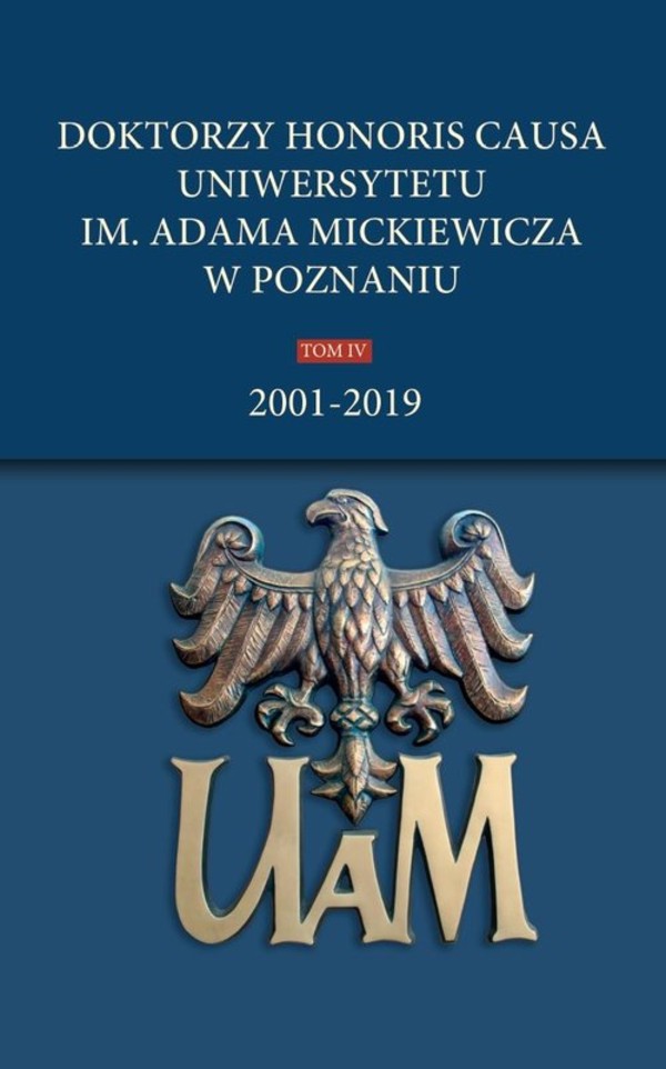 Doktorzy honoris causa Uniwersytetu im. Adama Mickiewicza w Poznaniu Tom 4 2001-2019