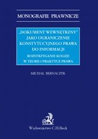 Okładka:Dokument wewnętrzny jako ograniczenie konstytucyjnego prawa do informacji. Rozstrzyganie kolizji w teorii i praktyce prawa 