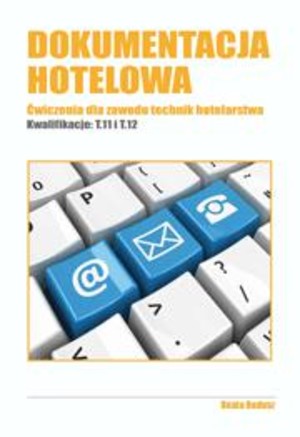 Dokumentacja hotelowa. Zeszyt ćwiczeń dla zawodu technik hotelarstwa. Kwalifikacje T.11 i T.12