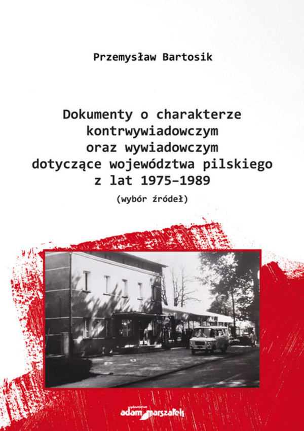 Dokumenty o charakterze kontrwywiadowczym oraz wywiadowczym dotyczące województwa pilskiego z lat 1975-1989