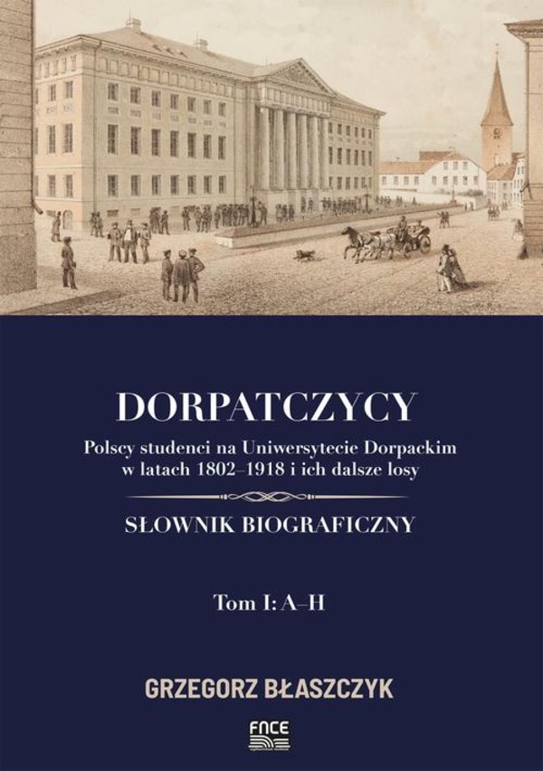 Dorpatczycy. Polscy studenci na Uniwersytecie Dorpackim w latach 1802-1918 i ich dalsze losy. Słownik biograficzny. Tom I: A&#8211;H - pdf