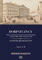 Okładka:Dorpatczycy. Polscy studenci na Uniwersytecie Dorpackim w latach 1802-1918 i ich dalsze losy. Słownik biograficzny. Tom I: A&#8211;H 