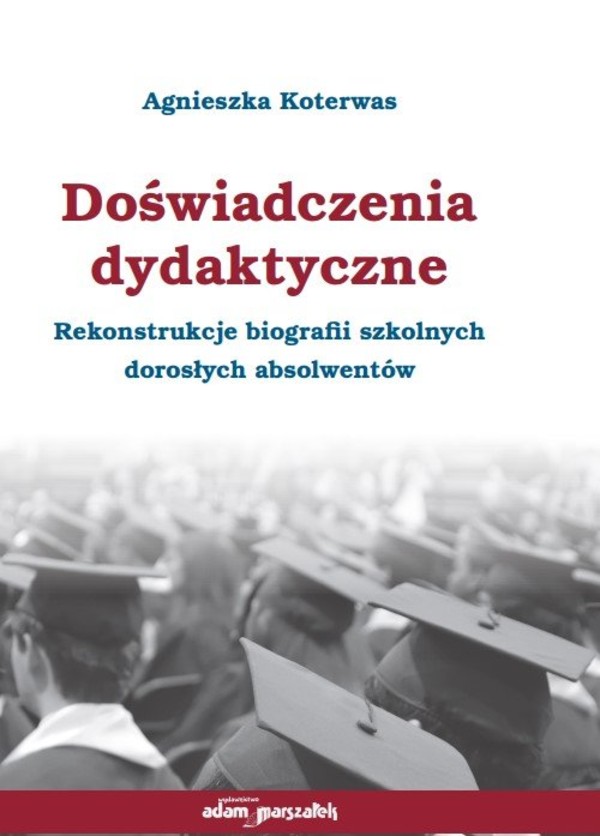 Doświadczenia dydaktyczne Rekonstrukcje biografii szkolnych dorosłych absolwentów