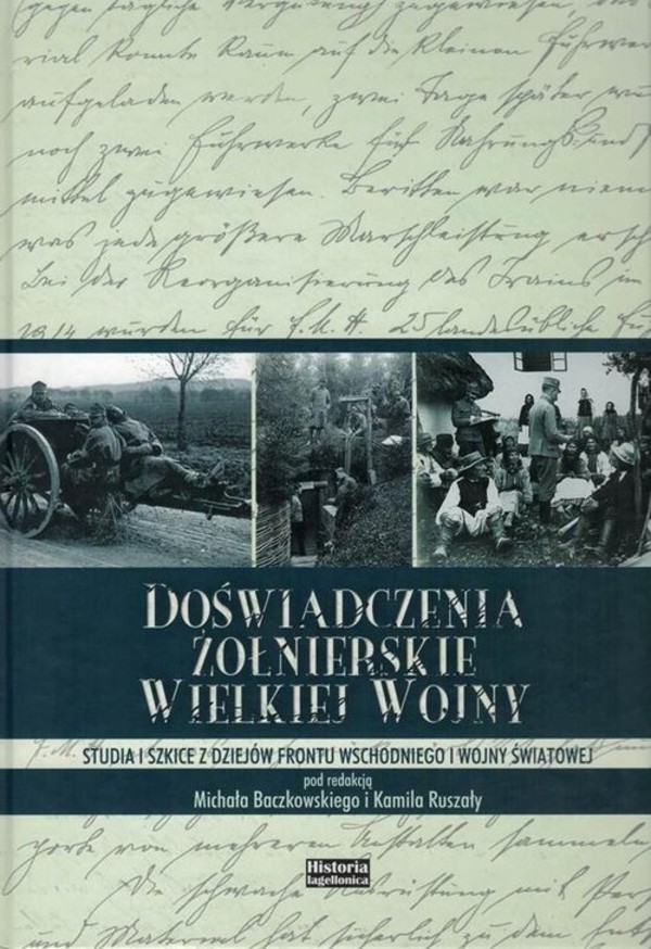 Doświadczenia żołnierskie Wielkiej Wojny Studia i szkice z dziejów frontu wschodniego I wojny światowej