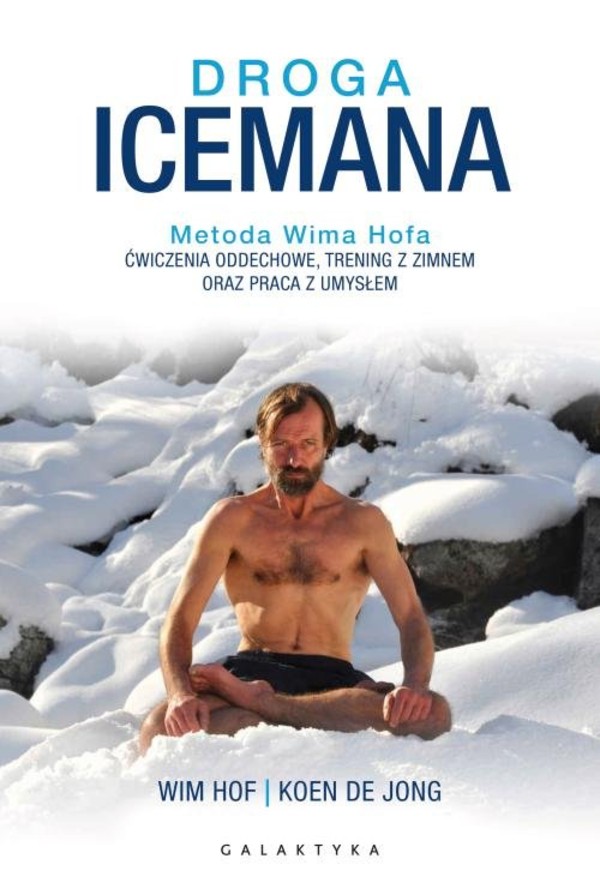 Droga Icemana Metoda Wima Hofa. Ćwiczenia oddechowe, trening z zimnem oraz praca z umysłem
