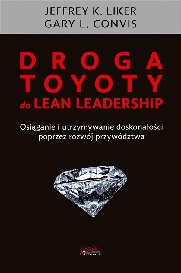 Droga Toyoty do Lean Leadership Osiąganie i utrzymywanie doskonałości poprzez rozwój przywództwa