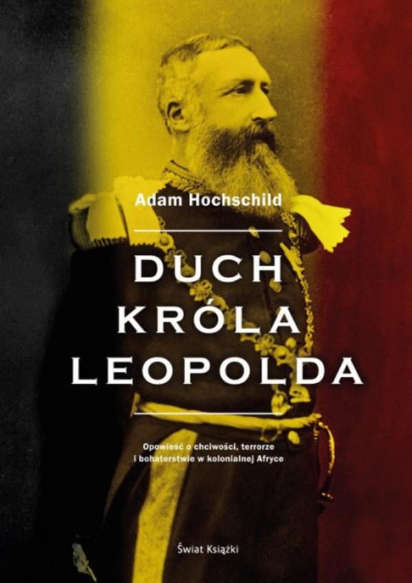 Duch króla Leopolda Opowieść o chciwości, terrorze i bohaterstwie w kolonialnej Afryce