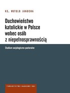 Duchowieństwo katolickie w Polsce wobec osób z niepełnosprawnością Studium socjologiczno-pastoralne