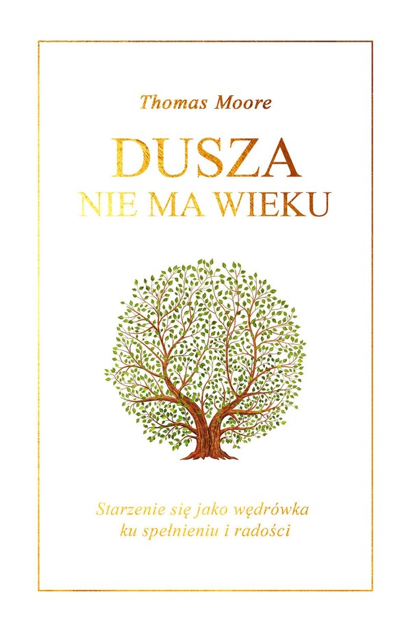 Dusza nie ma wieku. Starzenie się jako wędrówka ku spełnieniu i radości