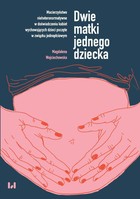 Dwie matki jednego dziecka - pdf Macierzyństwo nieheteronormatywne w doświadczeniu kobiet wychowujących dzieci poczęte w zwązku jednopłciowym