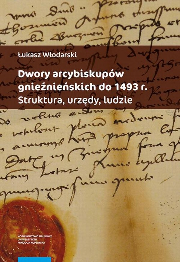 Dwory arcybiskupów gnieźnieńskich do 1493 r. Struktura, urzędy, ludzie - pdf