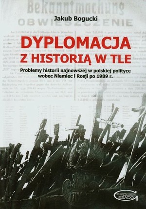 Dyplomacja z historią w tle Problemy historii najnowszej w polskiej polityce wobec Niemiec i Rosji po 1989 roku