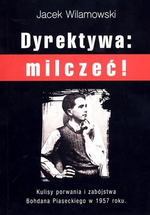 Dyrektywa: milczeć ! Kulisy porwania i zabójstwa Bohdana Piaseckiego 1957