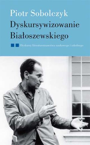 Dyskursywizowanie Białoszewskiego Dyskusy literaturoznawstwa naukowego i szkolnego
