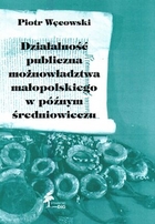 Działalność publiczna możnowładztwa małopolskiego w późnym średniowieczu