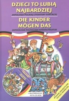 Dzieci to lubią najbardziej. Die Kinder mogen das Antologia polskiej literatury dziecięcej. Wydanie dwujęzyczne