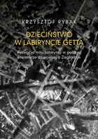 Dzieciństwo w labiryncie getta - mobi, epub, pdf Recepcja mitu labiryntu w polskiej literaturze dziecięcej o Zagładzie