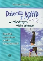 Dziecko z ADHD w młodszym wieku szkolnym Poradnik i scenariusze spotkań terapeutycznych