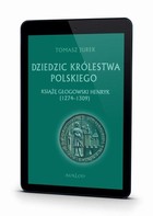 Dziedzic Królestwa Polskiego - mobi, epub, pdf Książę Głogowski Henryk (1274-1309)