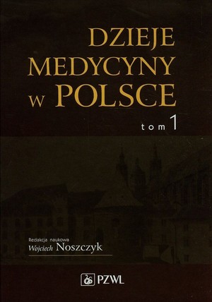 Dzieje medycyny w Polsce Tom 1, Od czasów najdawniejszych do roku 1914